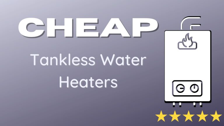 7 Cheap Tankless Water Heater Reviews
